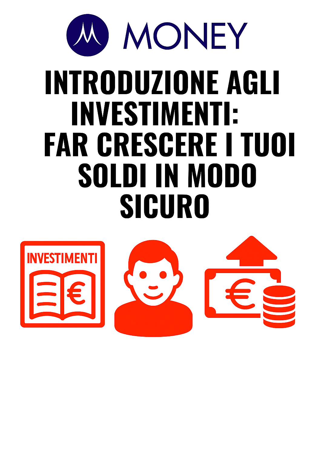 Introduzione agli Investimenti: Far Crescere i Tuoi Soldi in Modo Sicuro