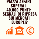 Piazza Affari supera i 40.000 punti: segnali di ripresa sui mercati europei?