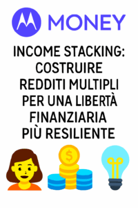 Income Stacking: Costruire Redditi Multipli per una Libertà Finanziaria più Resiliente