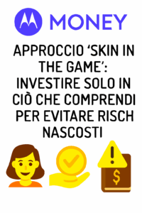 Approccio “Skin in the Game”: Investire Solo in Ciò che Comprendi per Evitare Rischi Nascosti