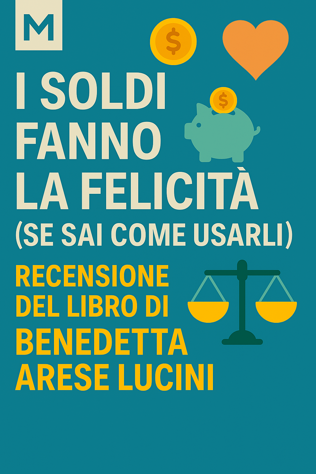 I soldi fanno la felicità (se sai come usarli) – Recensione del libro di Benedetta Arese Lucini