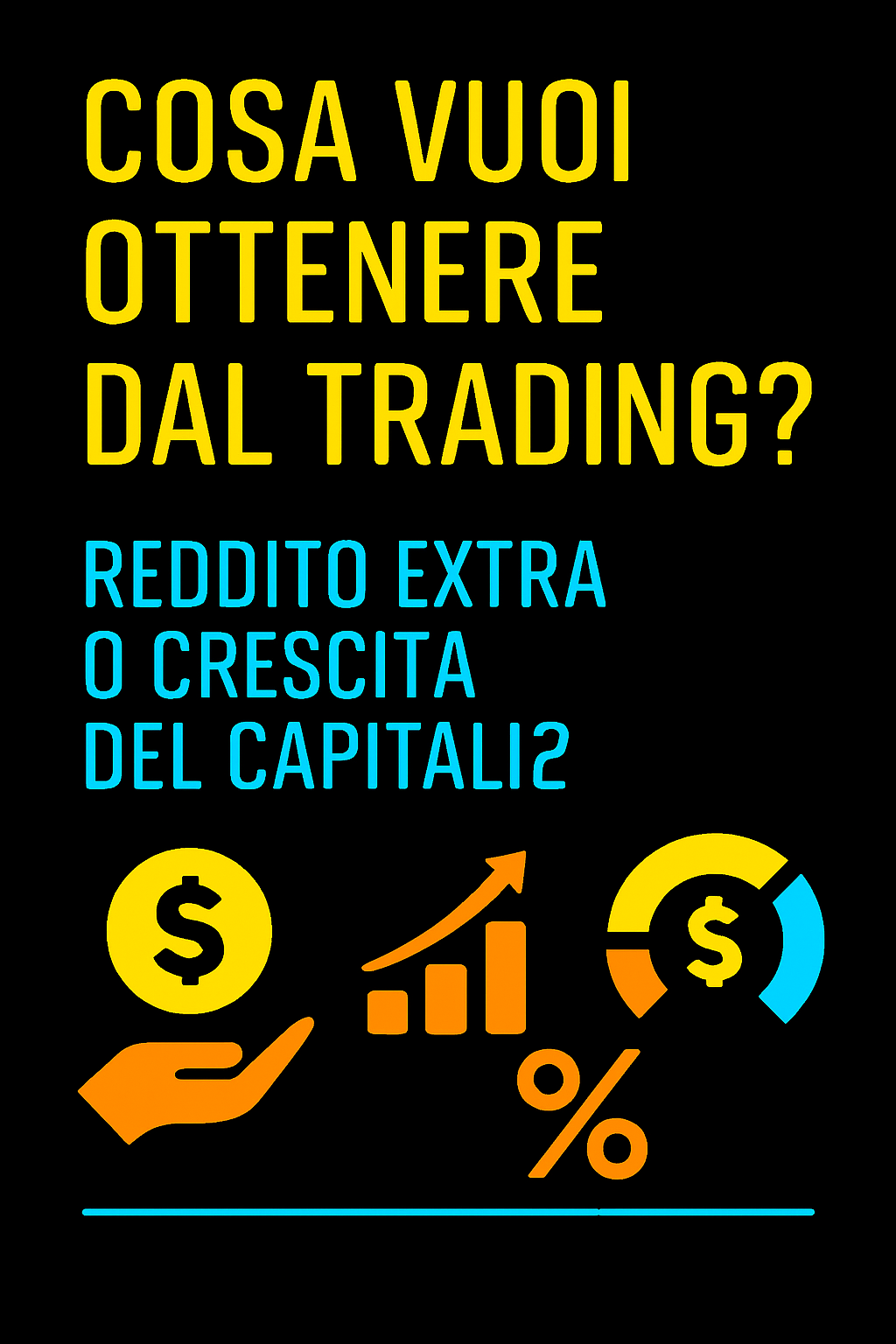 Cosa Vuoi Ottenere dal Trading? Reddito Extra o Crescita del Capitale?