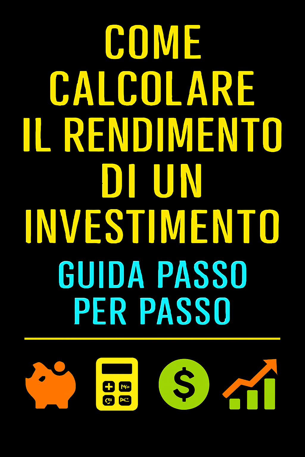 Come Calcolare il Rendimento di un Investimento: Guida Passo per Passo