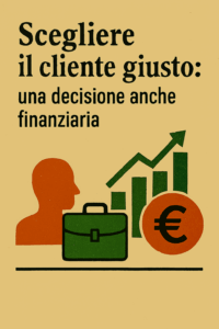 Scegliere il cliente giusto: una decisione anche finanziaria