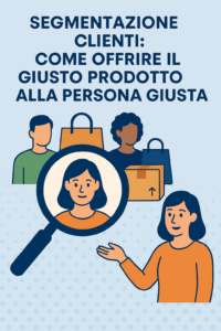 Segmentazione clienti: come offrire il giusto prodotto alla persona giusta
