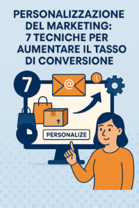 Personalizzazione del marketing: 7 tecniche per aumentare il tasso di conversione