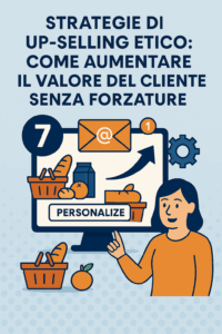 Strategie di up-selling etico: come aumentare il valore del cliente senza forzature