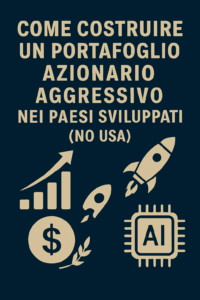 Come costruire un portafoglio azionario aggressivo nei Paesi sviluppati (no USA)