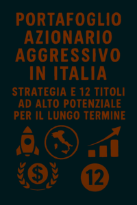 Portafoglio azionario aggressivo in Italia: strategia e 12 titoli ad alto potenziale per il lungo termine
